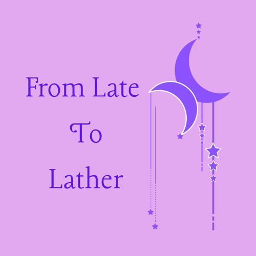 From Late to Lather